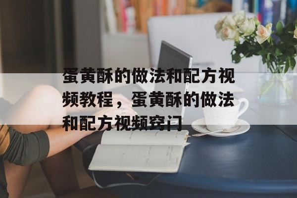 蛋黄酥的做法和配方视频教程，蛋黄酥的做法和配方视频窍门-第1张图片-