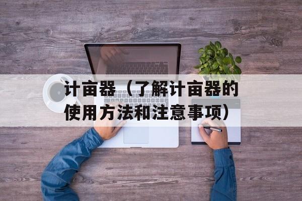 计亩器（了解计亩器的使用方法和注意事项）-第1张图片-