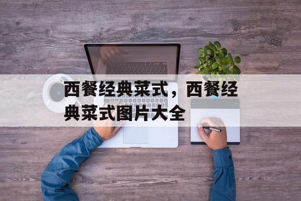 西餐经典菜式，西餐经典菜式图片大全-第1张图片-