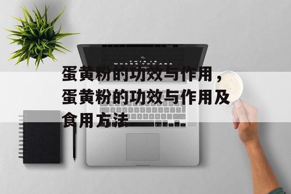 蛋黄粉的功效与作用，蛋黄粉的功效与作用及食用方法-第1张图片-