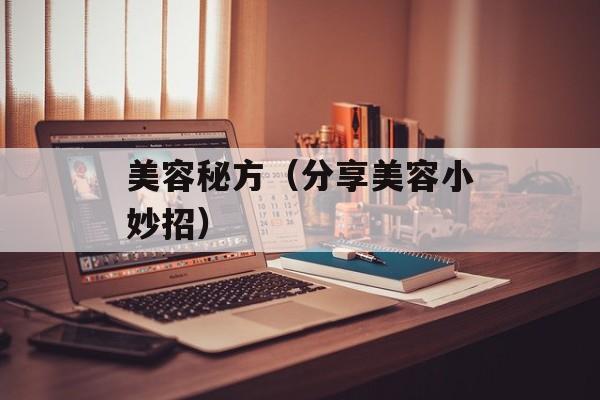 美容秘方（分享美容小妙招）-第1张图片-