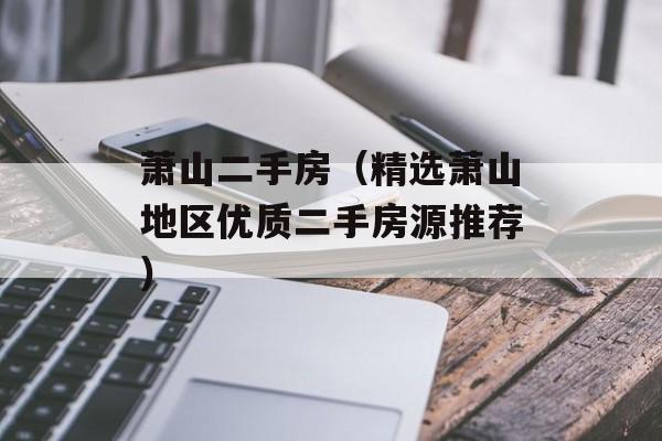 萧山二手房（精选萧山地区优质二手房源推荐）-第1张图片-