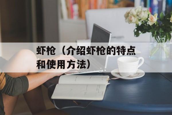 虾枪（介绍虾枪的特点和使用方法）-第1张图片-