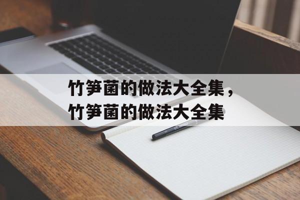 竹笋菌的做法大全集，竹笋菌的做法大全集-第1张图片-