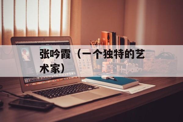 张吟霞（一个独特的艺术家）-第1张图片-