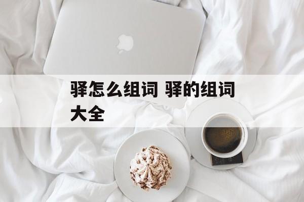 驿怎么组词 驿的组词大全-第1张图片-