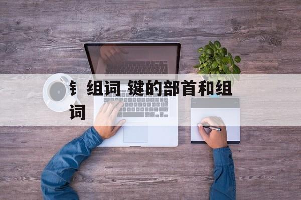钅组词 键的部首和组词-第1张图片-