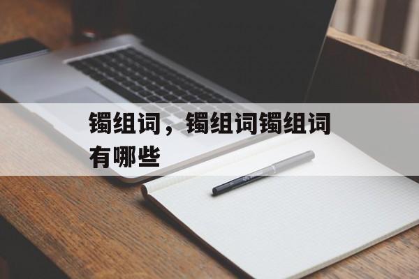 镯组词，镯组词镯组词有哪些-第1张图片-