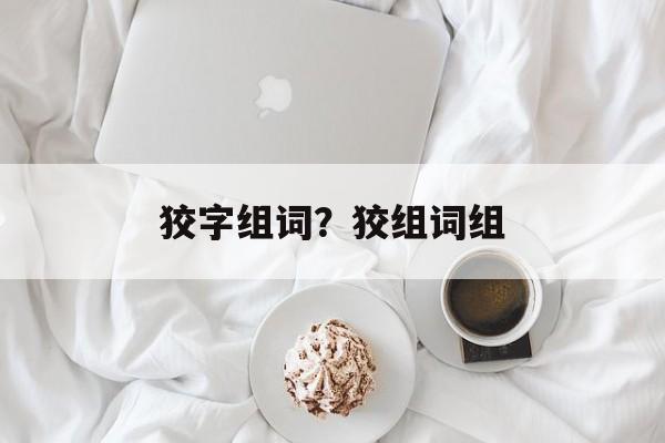 狡字组词？狡组词组-第1张图片-