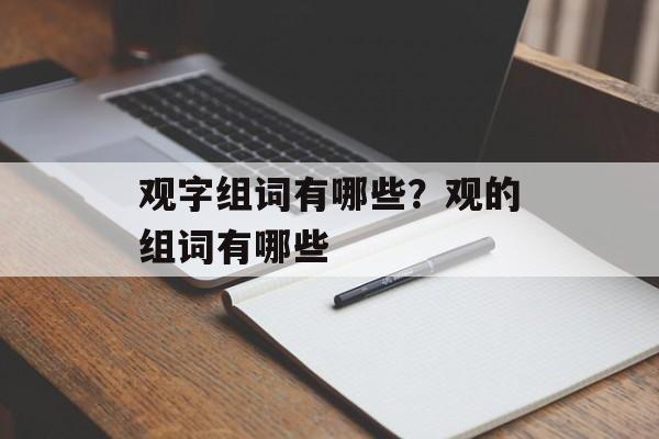 观字组词有哪些？观的组词有哪些-第1张图片-