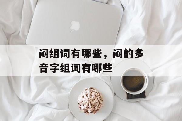 闷组词有哪些，闷的多音字组词有哪些-第1张图片-