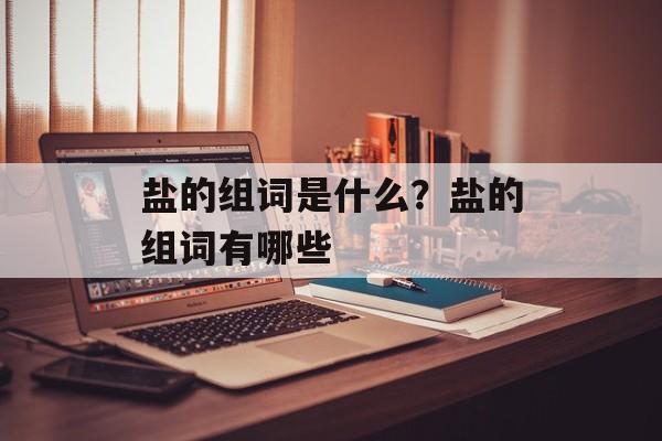 盐的组词是什么？盐的组词有哪些-第1张图片-