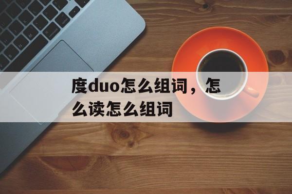 度duo怎么组词，怎么读怎么组词-第1张图片-