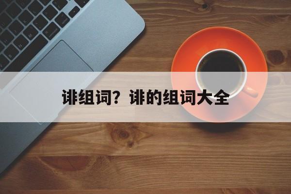 诽组词？诽的组词大全-第1张图片-