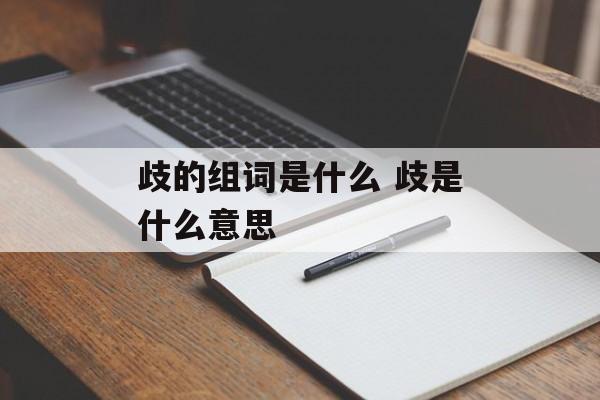 歧的组词是什么 歧是什么意思-第1张图片-
