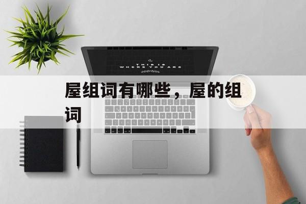 屋组词有哪些，屋的组词-第1张图片-