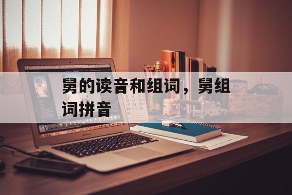 舅的读音和组词，舅组词拼音-第1张图片-