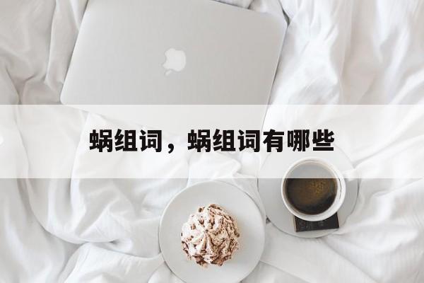 蜗组词，蜗组词有哪些-第1张图片-