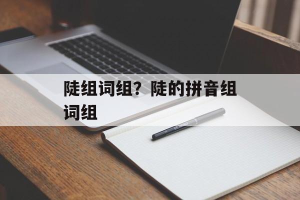 陡组词组？陡的拼音组词组-第1张图片-