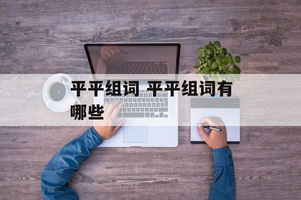 平平组词 平平组词有哪些-第1张图片-