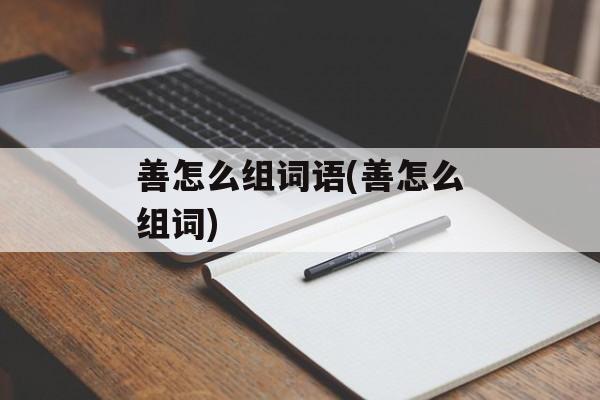 善怎么组词语(善怎么组词)-第1张图片-