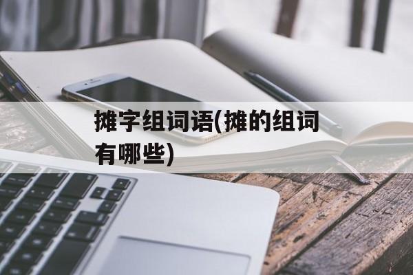 摊字组词语(摊的组词有哪些)-第1张图片-