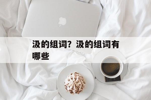 汲的组词？汲的组词有哪些-第1张图片-
