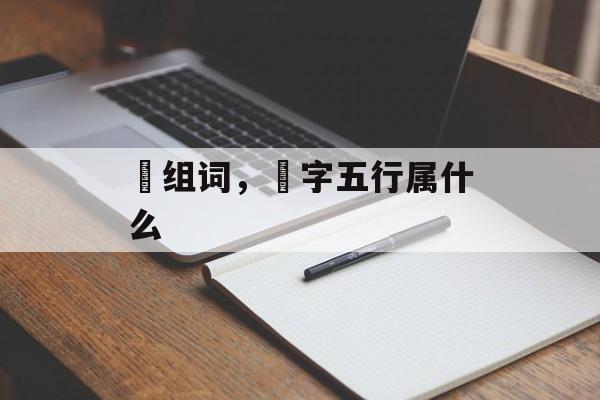 桭组词，桭字五行属什么-第1张图片-