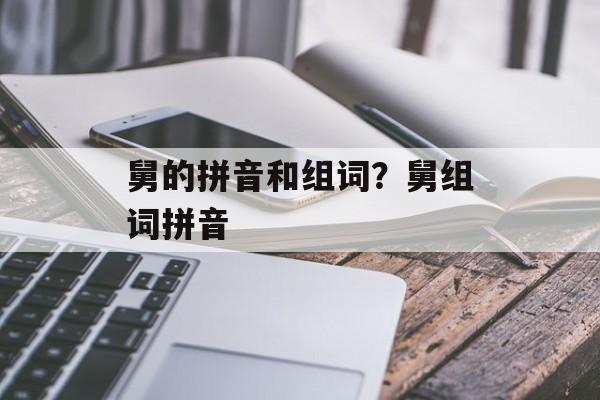 舅的拼音和组词？舅组词拼音-第1张图片-