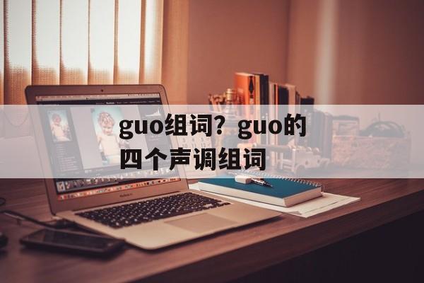 guo组词？guo的四个声调组词-第1张图片-