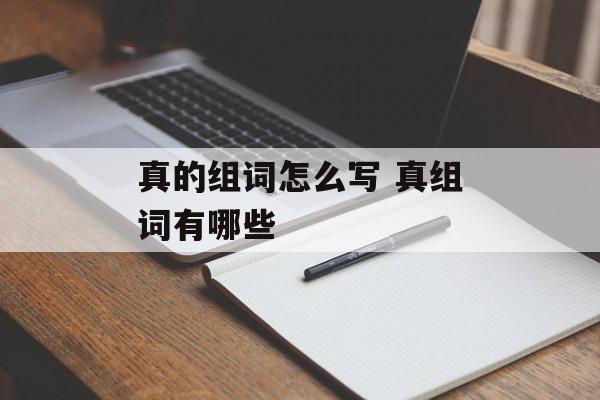 真的组词怎么写 真组词有哪些-第1张图片-