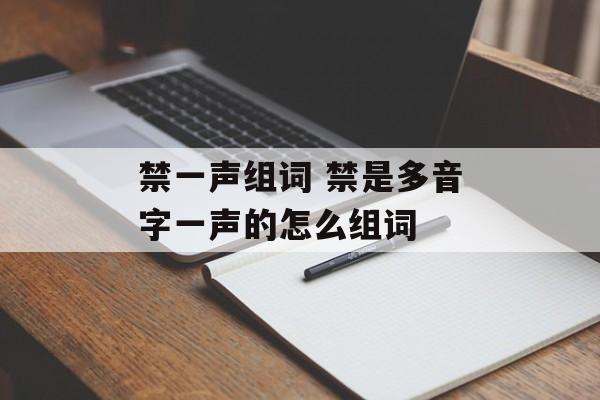 禁一声组词 禁是多音字一声的怎么组词-第1张图片-
