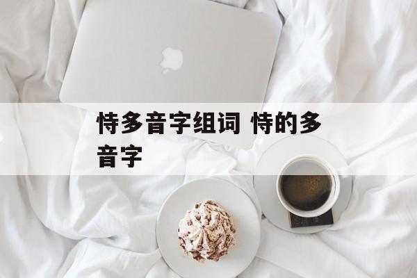 恃多音字组词 恃的多音字-第1张图片-