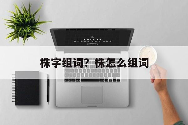 株字组词？株怎么组词-第1张图片-