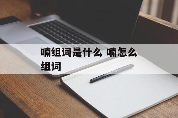 喃组词是什么 喃怎么组词-第1张图片-