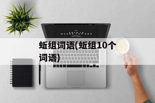 蚯组词语(蚯组10个词语)-第1张图片-