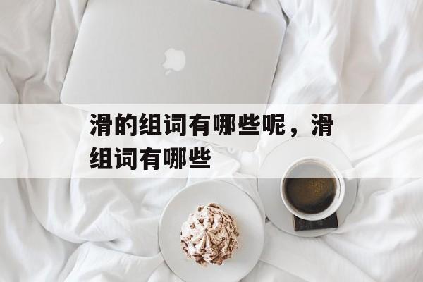 滑的组词有哪些呢，滑组词有哪些-第1张图片-