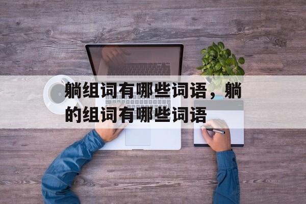 躺组词有哪些词语，躺的组词有哪些词语-第1张图片-