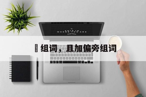 抯组词，且加偏旁组词-第1张图片-