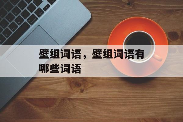 壁组词语，壁组词语有哪些词语-第1张图片-