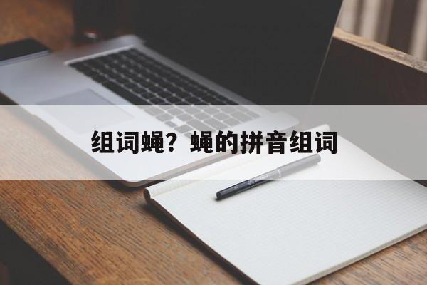 组词蝇？蝇的拼音组词-第1张图片-
