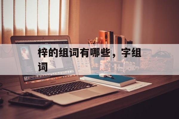 梓的组词有哪些，字组词-第1张图片-