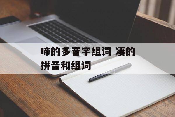 啼的多音字组词 凄的拼音和组词-第1张图片-