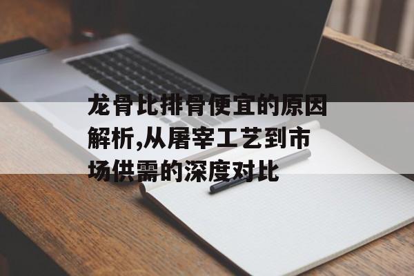 龙骨比排骨便宜的原因解析,从屠宰工艺到市场供需的深度对比-第1张图片- 龙骨比排骨便宜的原因解析,从屠宰工艺到市场供需的深度对比-第1张图片-